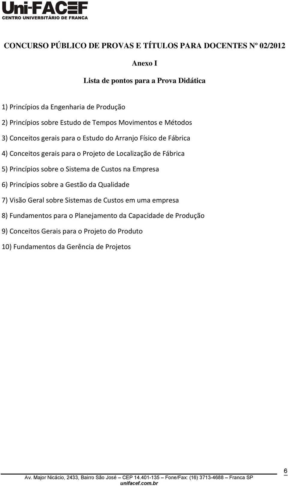 Localização de Fábrica 5) Princípios sobre o Sistema de Custos na Empresa 6) Princípios sobre a Gestão da Qualidade 7) Visão Geral sobre Sistemas de Custos