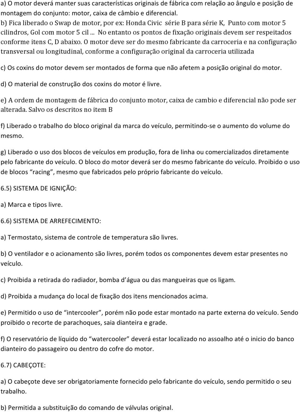 .. No entanto os pontos de fixação originais devem ser respeitados conforme itens C, D abaixo.