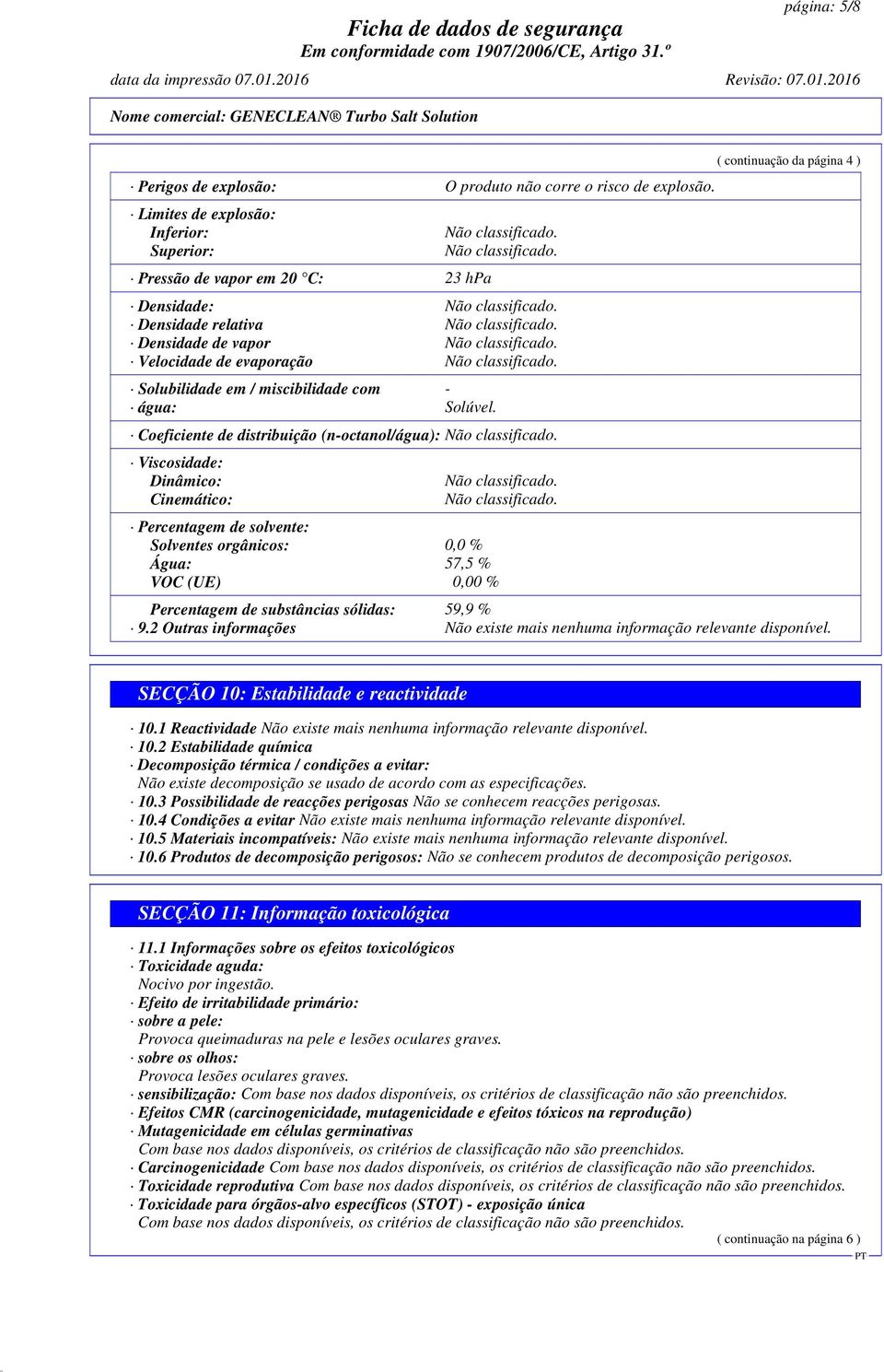 Coeficiente de distribuição (n-octanol/água): Viscosidade: Dinâmico: Cinemático: Percentagem de solvente: Solventes orgânicos: 0,0 % Água: 57,5 % VOC (UE) 0,00 % ( continuação da página 4 )