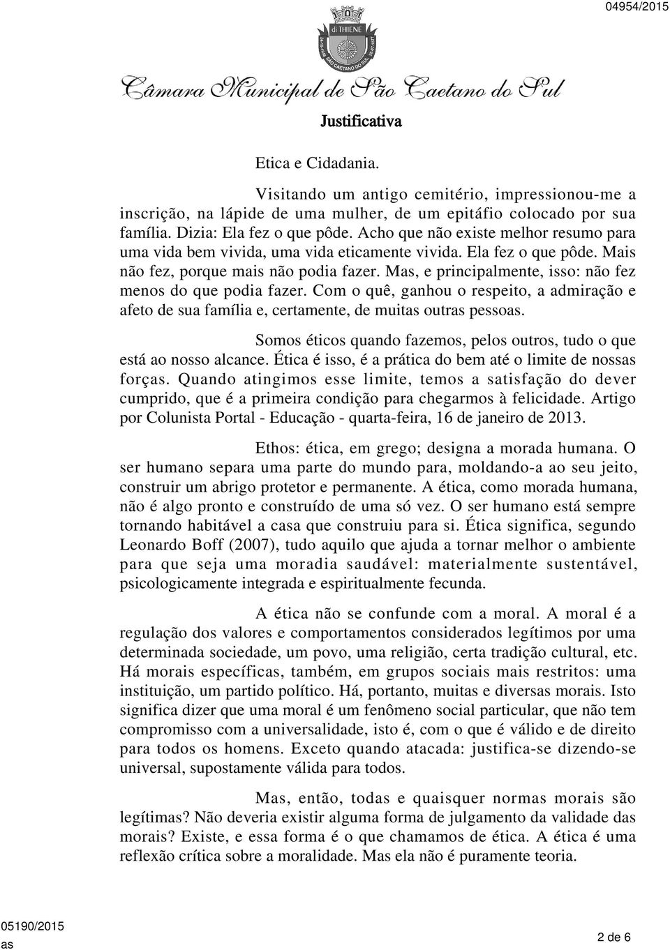 M, e principalmente, isso: não fez menos do que podia fazer. Com o quê, ganhou o respeito, a admiração e afeto de sua família e, certamente, de muit outr pesso.