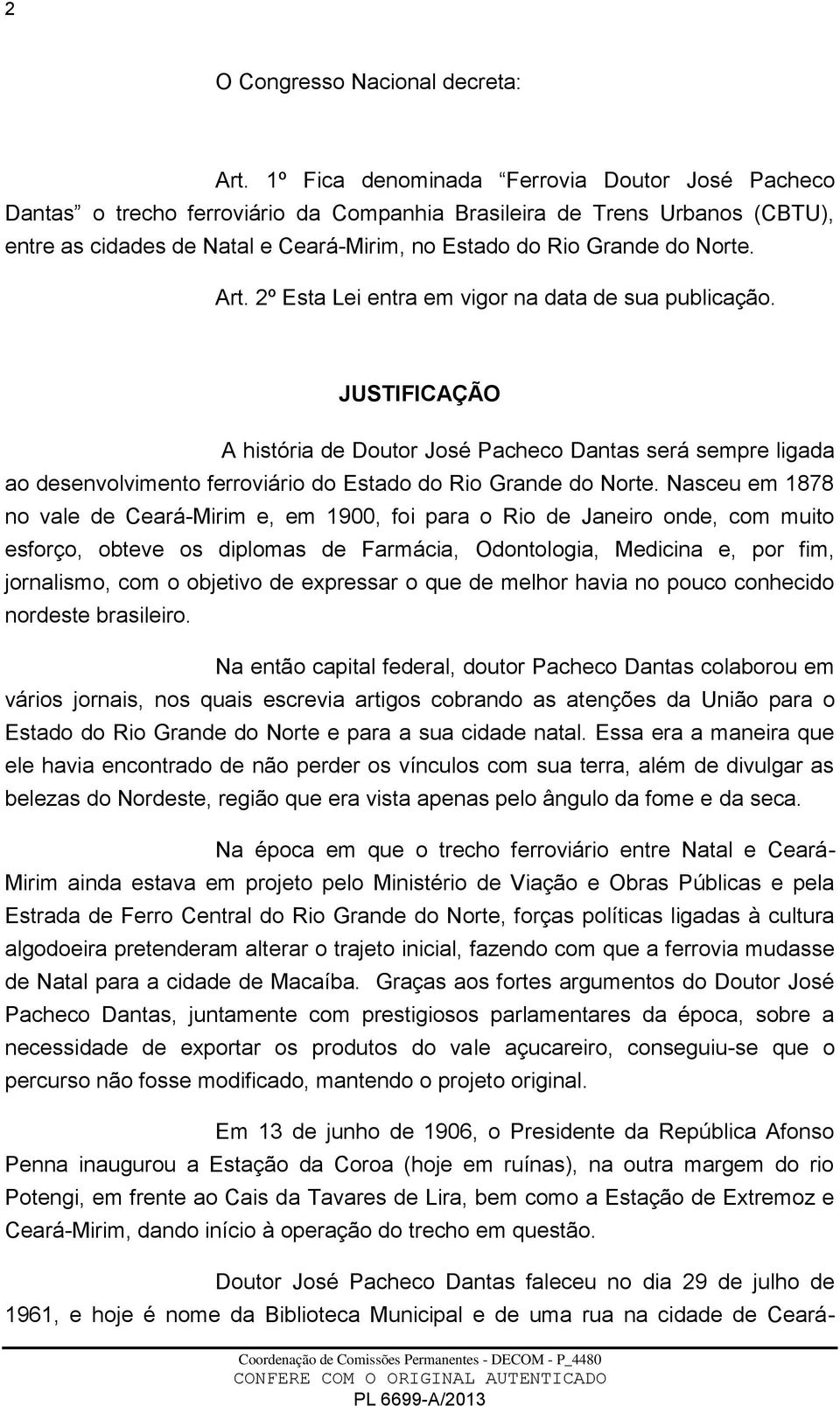 Art. 2º Esta Lei entra em vigor na data de sua publicação. JUSTIFICAÇÃO A história de Doutor José Pacheco Dantas será sempre ligada ao desenvolvimento ferroviário do Estado do Rio Grande do Norte.