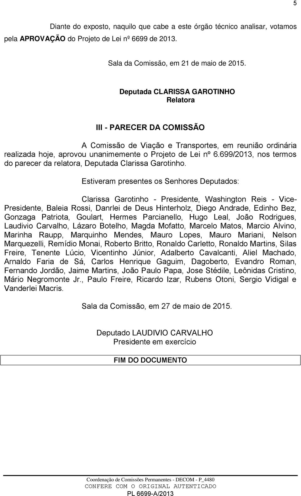 699/2013, nos termos do parecer da relatora, Deputada Clarissa Garotinho.