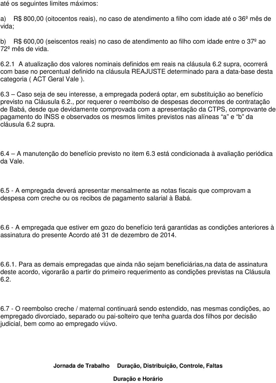 2 supra, ocorrerá com base no percentual definido na cláusula REAJUSTE determinado para a data-base desta categoria ( ACT Geral Vale ). 6.