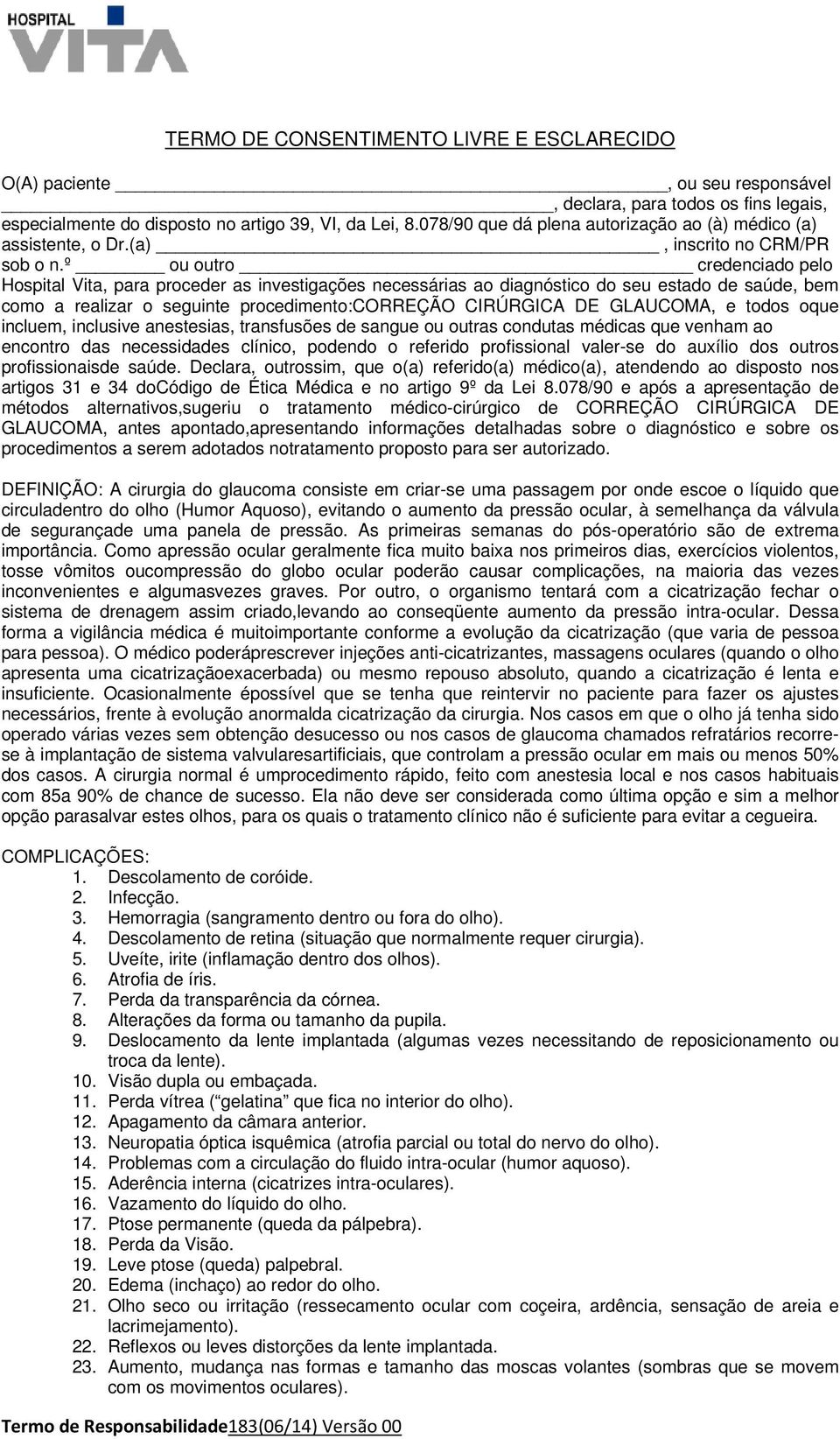 º ou outro credenciado pelo Hospital Vita, para proceder as investigações necessárias ao diagnóstico do seu estado de saúde, bem como a realizar o seguinte procedimento:correção CIRÚRGICA DE