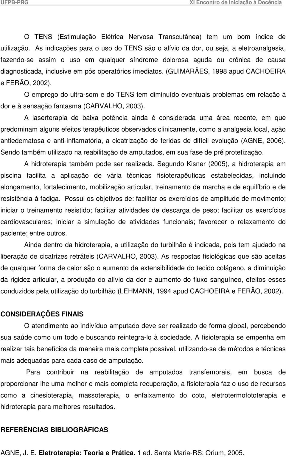 operatórios imediatos. (GUIMARÃES, 1998 apud CACHOEIRA e FERÃO, 2002). O emprego do ultra-som e do TENS tem diminuído eventuais problemas em relação à dor e à sensação fantasma (CARVALHO, 2003).