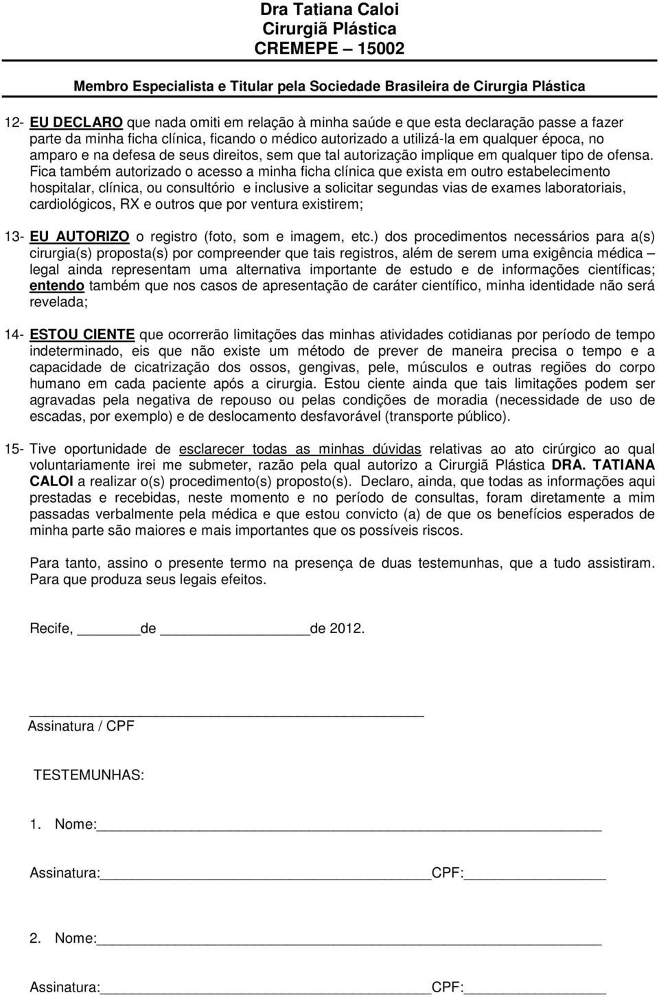 Fica também autorizado o acesso a minha ficha clínica que exista em outro estabelecimento hospitalar, clínica, ou consultório e inclusive a solicitar segundas vias de exames laboratoriais,