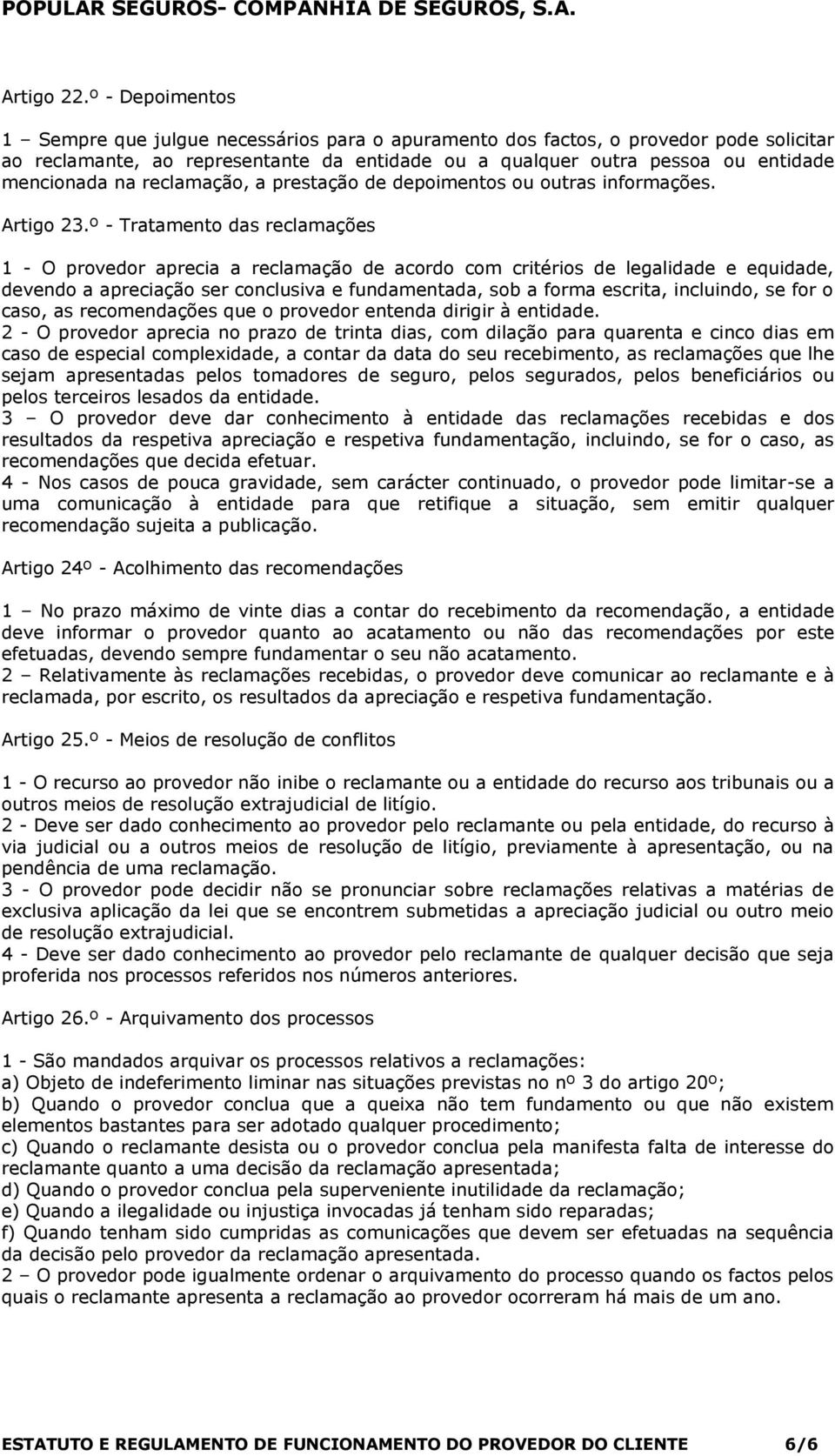 na reclamação, a prestação de depoimentos ou outras informações. Artigo 23.