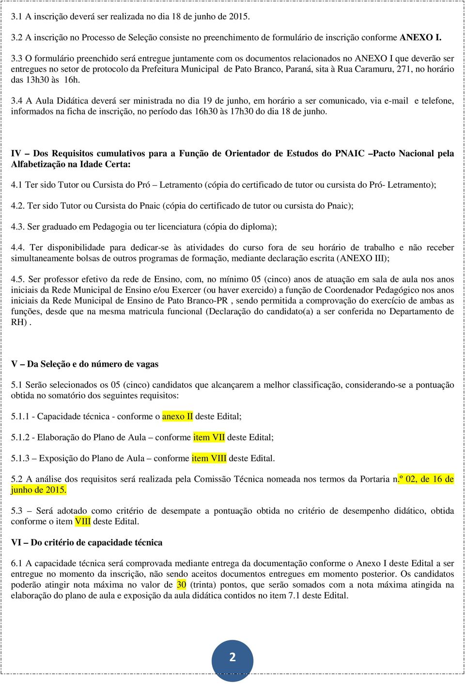 3 O formulário preenchido será entregue juntamente com os documentos relacionados no ANEXO I que deverão ser entregues no setor de protocolo da Prefeitura Municipal de Pato Branco, Paraná, sita à Rua