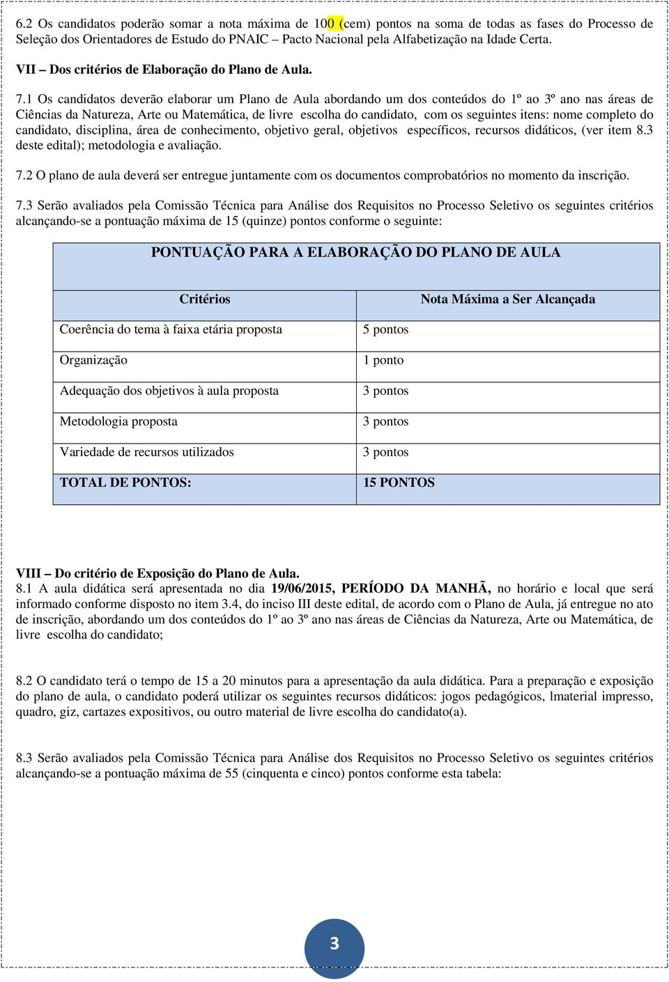 1 Os candidatos deverão elaborar um Plano de Aula abordando um dos conteúdos do 1º ao 3º ano nas áreas de Ciências da Natureza, Arte ou Matemática, de livre escolha do candidato, com os seguintes