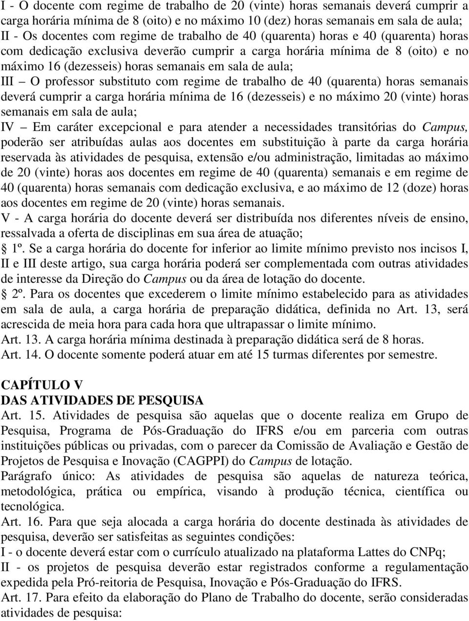 professor substituto com regime de trabalho de 40 (quarenta) horas semanais deverá cumprir a carga horária mínima de 16 (dezesseis) e no máximo 20 (vinte) horas semanais em sala de aula; IV Em