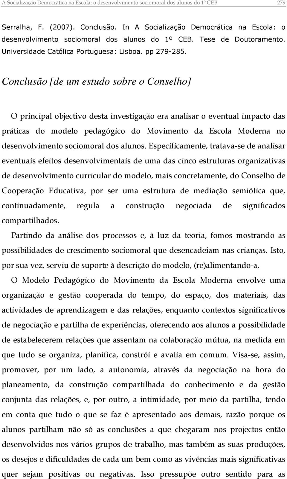 Conclusão [de um estudo sobre o Conselho] O principal objectivo desta investigação era analisar o eventual impacto das práticas do modelo pedagógico do Movimento da Escola Moderna no desenvolvimento