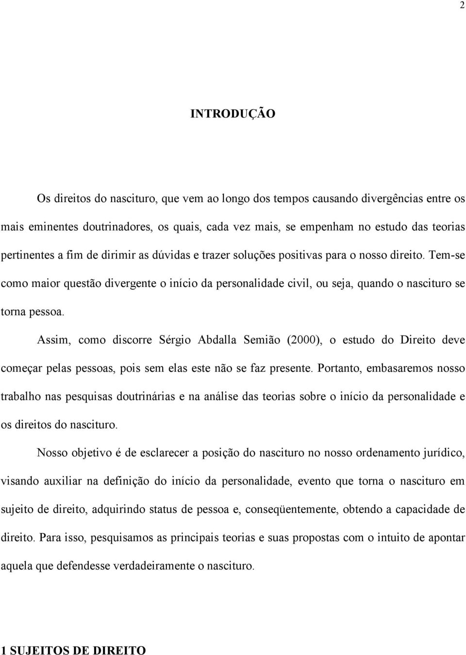 Assim, como discorre Sérgio Abdalla Semião (2000), o estudo do Direito deve começar pelas pessoas, pois sem elas este não se faz presente.