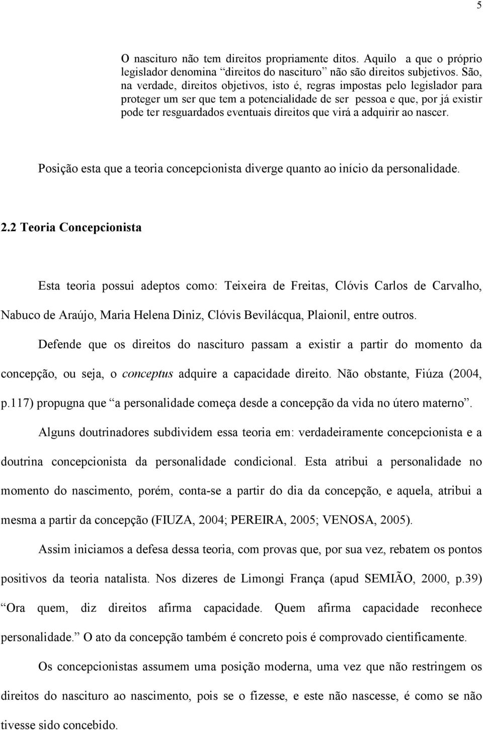 que virá a adquirir ao nascer. Posição esta que a teoria concepcionista diverge quanto ao início da personalidade. 2.