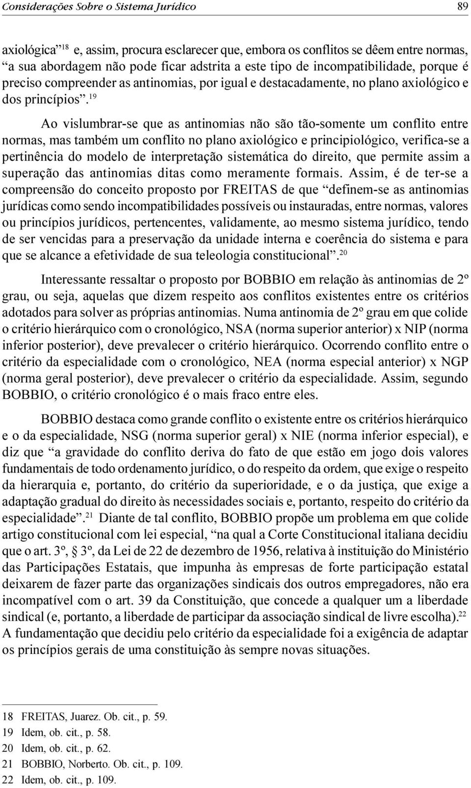 19 Ao vislumbrar-se que as antinomias não são tão-somente um conflito entre normas, mas também um conflito no plano axiológico e principiológico, verifica-se a pertinência do modelo de interpretação