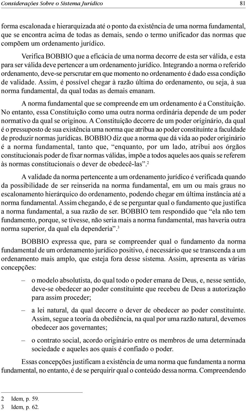 Integrando a norma o referido ordenamento, deve-se perscrutar em que momento no ordenamento é dado essa condição de validade.