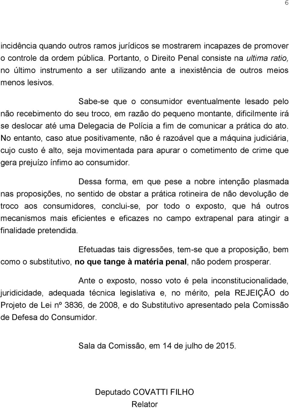 Sabe-se que o consumidor eventualmente lesado pelo não recebimento do seu troco, em razão do pequeno montante, dificilmente irá se deslocar até uma Delegacia de Polícia a fim de comunicar a prática