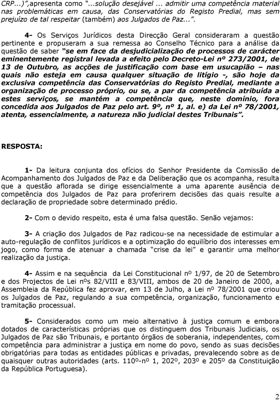 ... 4- Os Serviços Jurídicos desta Direcção Geral consideraram a questão pertinente e propuseram a sua remessa ao Conselho Técnico para a análise da questão de saber se em face da desjudicialização