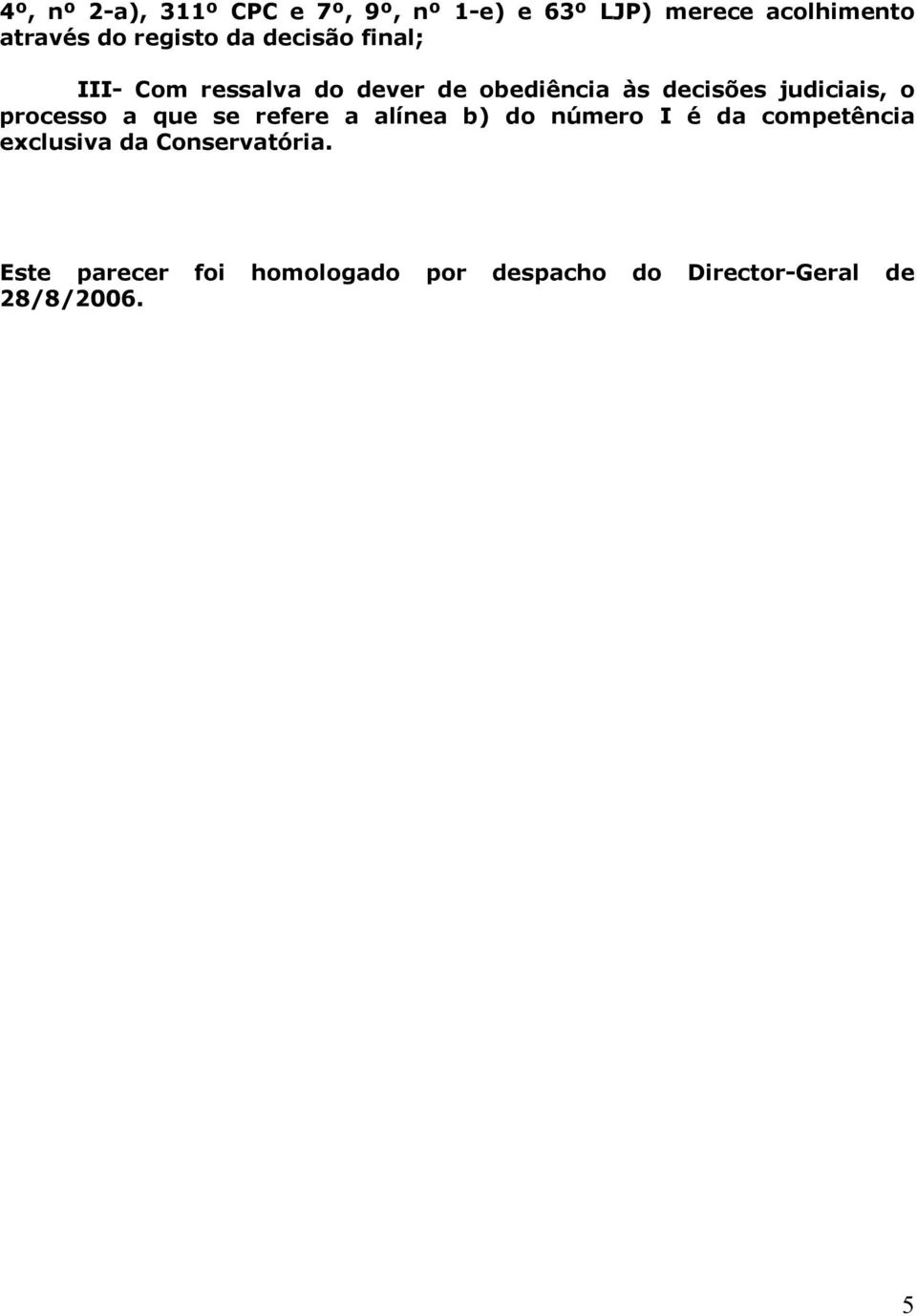 judiciais, o processo a que se refere a alínea b) do número I é da competência