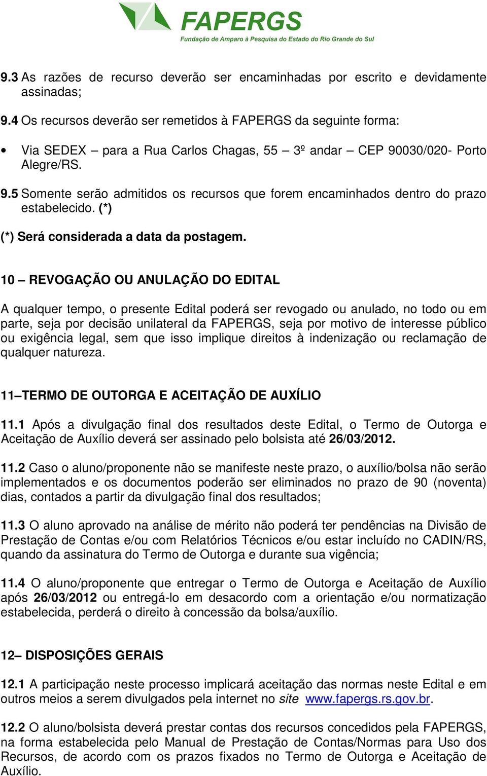 030/020- Porto Alegre/RS. 9.5 Somente serão admitidos os recursos que forem encaminhados dentro do prazo estabelecido. (*) (*) Será considerada a data da postagem.