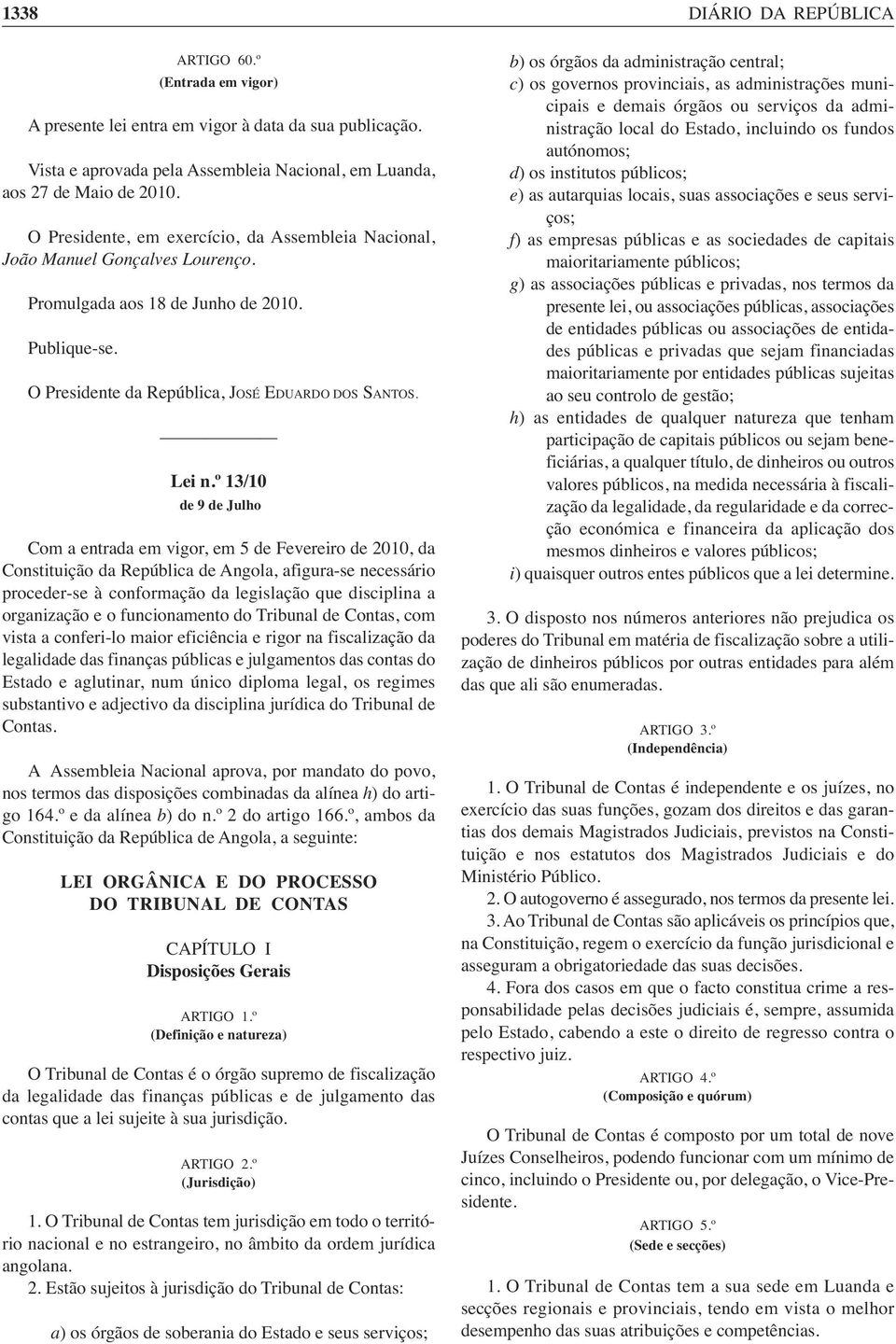 º 13/10 de 9 de Julho Com a entrada em vigor, em 5 de Fevereiro de 2010, da Constituição da República de Angola, afigura-se necessário proceder-se à conformação da legislação que disciplina a