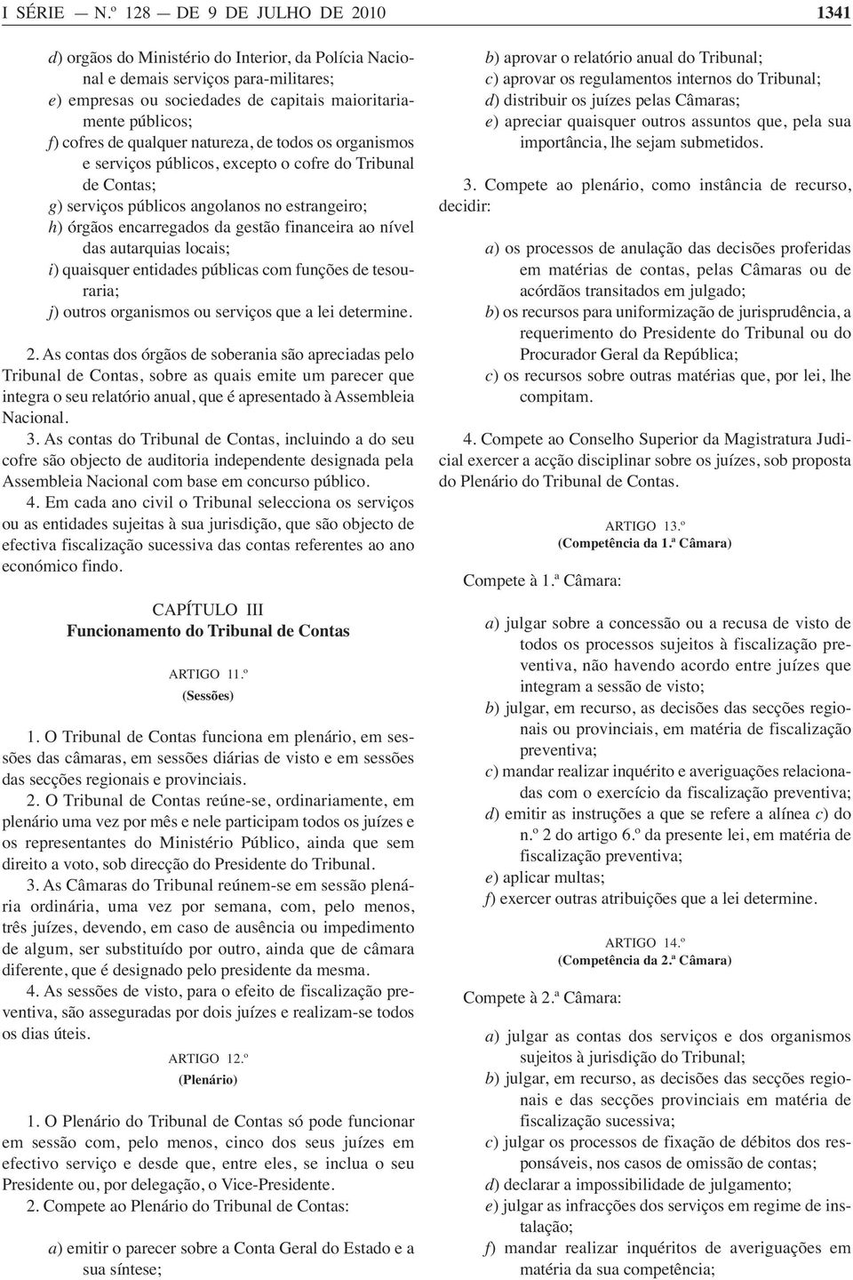 de qualquer natureza, de todos os organismos e serviços públicos, excepto o cofre do Tribunal de Contas; g) serviços públicos angolanos no estrangeiro; h) órgãos encarregados da gestão financeira ao