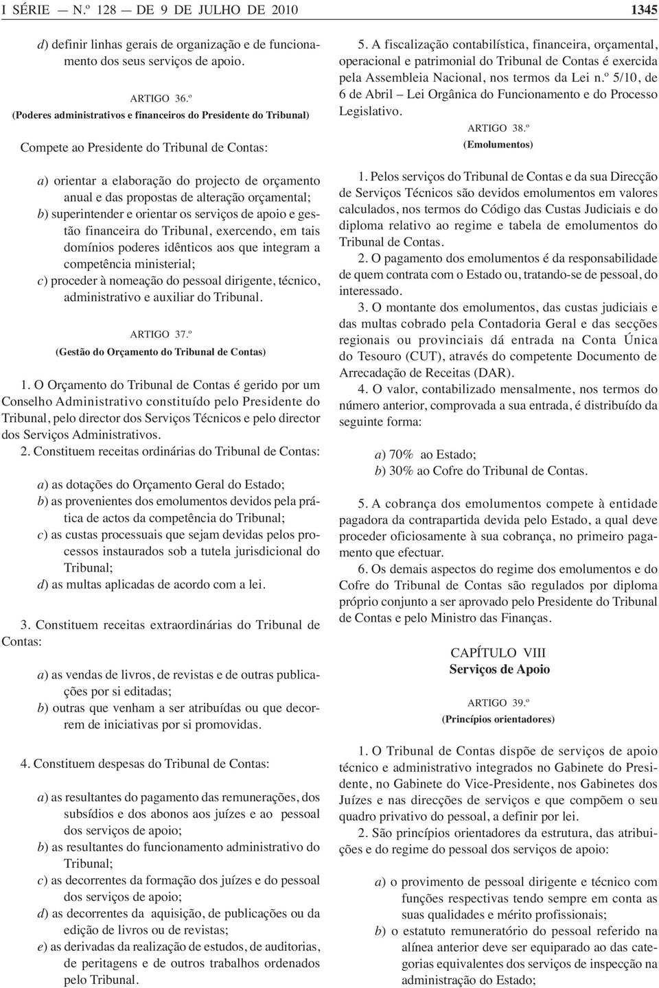 orçamental; b) superintender e orientar os serviços de apoio e gestão financeira do Tribunal, exercendo, em tais domínios poderes idênticos aos que integram a competência ministerial; c) proceder à