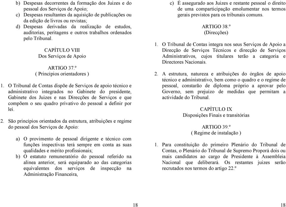 O Tribunal de Contas dispõe de Serviços de apoio técnico e administrativo integrados no Gabinete do presidente, Gabinete dos Juizes e nas Direcções de Serviços e que compõem o seu quadro privativo do