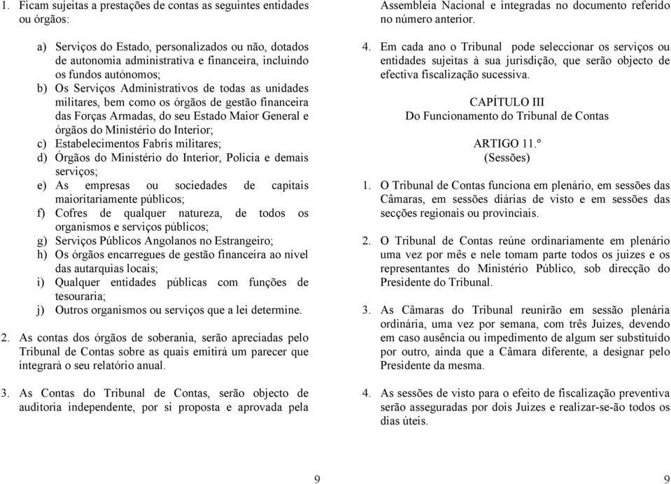 c) Estabelecimentos Fabris militares; d) Órgãos do Ministério do Interior, Policia e demais serviços; e) As empresas ou sociedades de capitais maioritariamente públicos; f) Cofres de qualquer