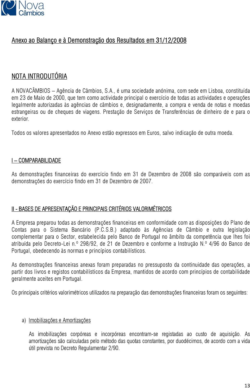 estrangeiras ou de cheques de viagens. Prestação de Serviços de Transferências de dinheiro de e para o exterior.