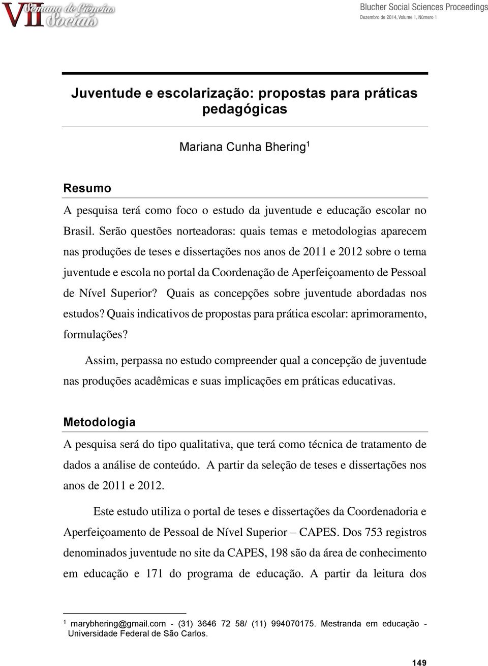 Serão questões norteadoras: quais temas e metodologias aparecem nas produções de teses e dissertações nos anos de 2011 e 2012 sobre o tema juventude e escola no portal da Coordenação de