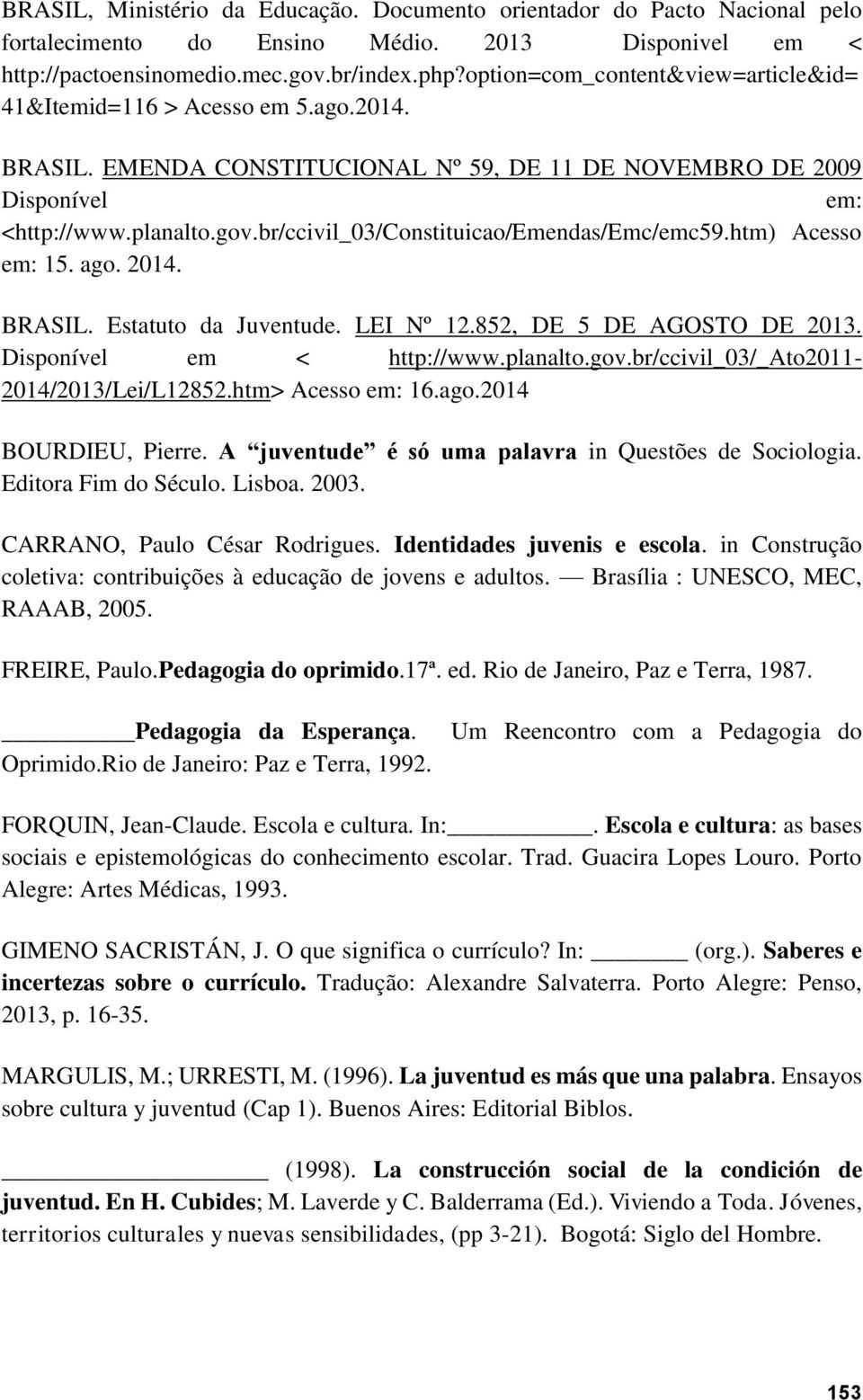 br/ccivil_03/constituicao/emendas/emc/emc59.htm) Acesso em: 15. ago. 2014. BRASIL. Estatuto da Juventude. LEI Nº 12.852, DE 5 DE AGOSTO DE 2013. Disponível em < http://www.planalto.gov.