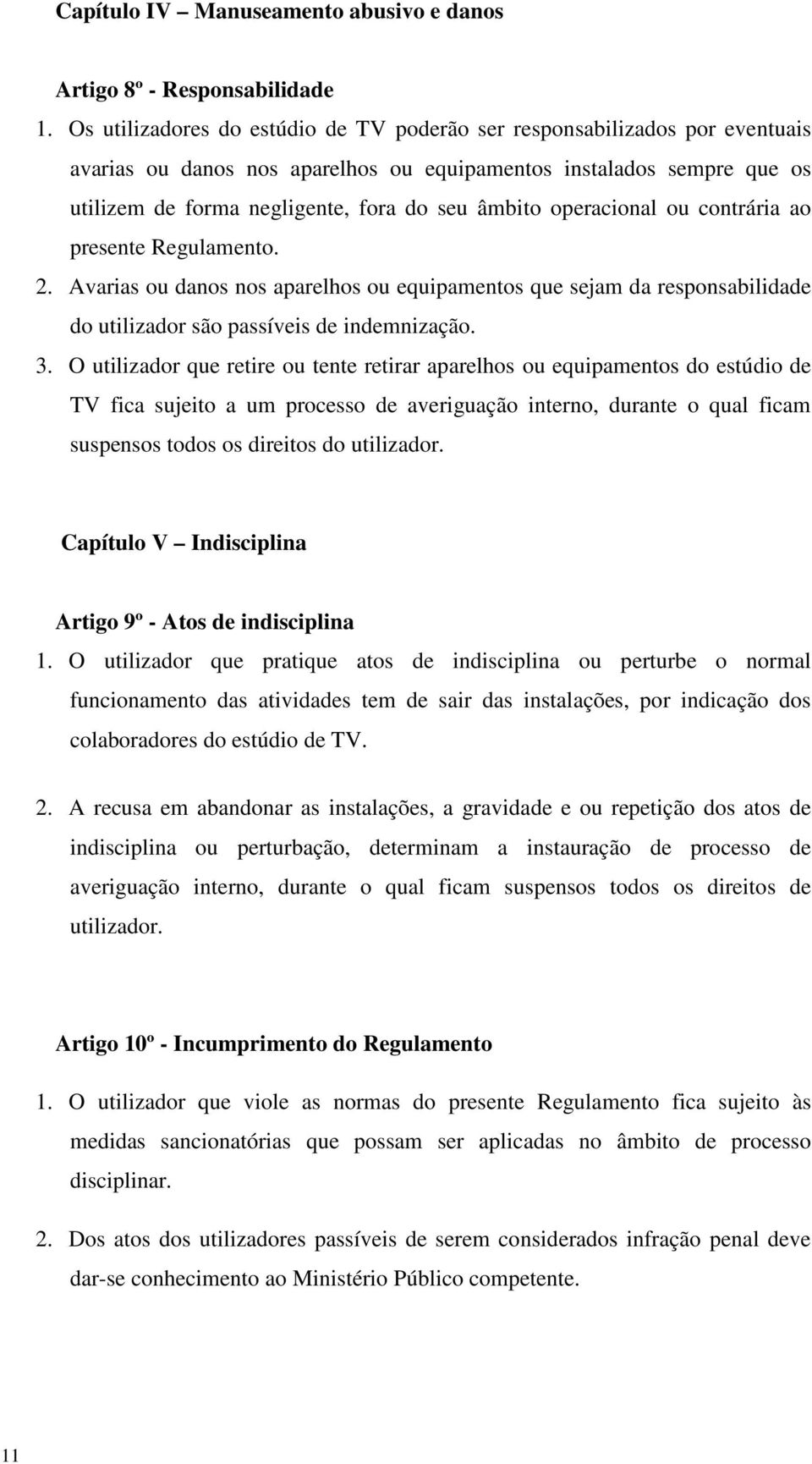 operacional ou contrária ao presente Regulamento. 2. Avarias ou danos nos aparelhos ou equipamentos que sejam da responsabilidade do utilizador são passíveis de indemnização. 3.