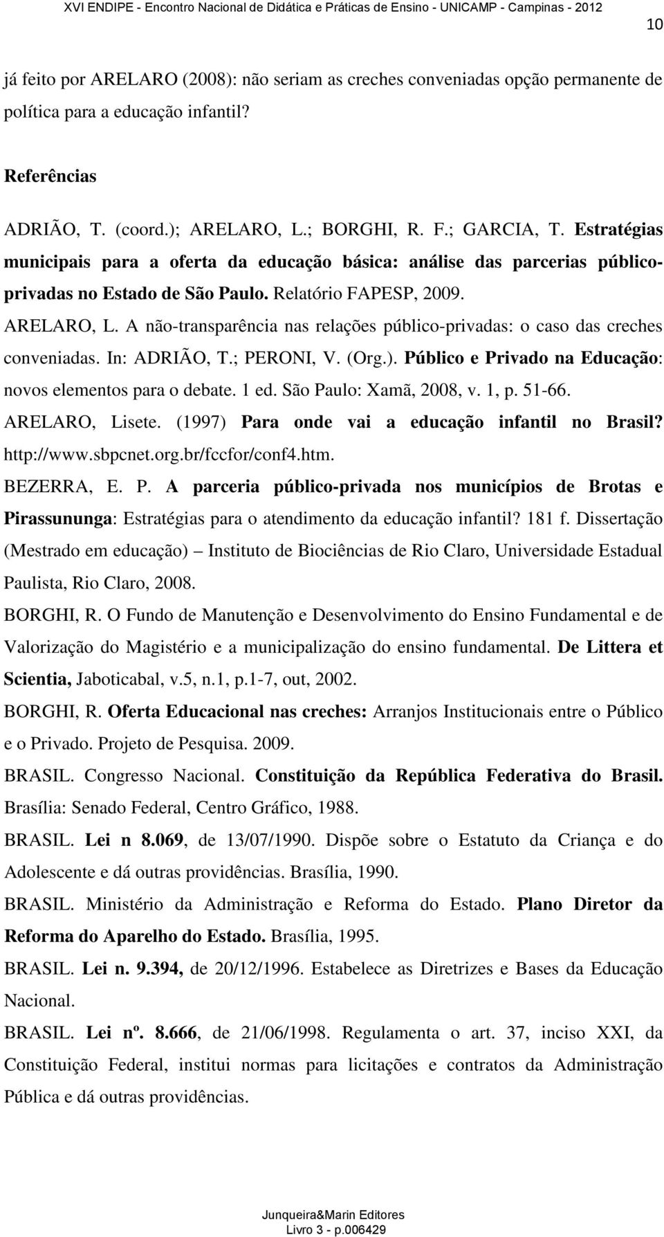 A não-transparência nas relações público-privadas: o caso das creches conveniadas. In: ADRIÃO, T.; PERONI, V. (Org.). Público e Privado na Educação: novos elementos para o debate. 1 ed.