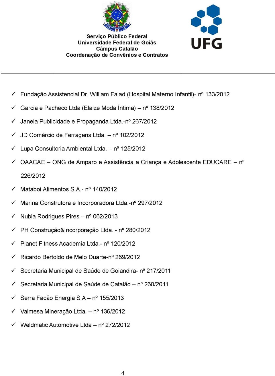 -nº 297/2012 Nubi Rodrigues Pires nº 062/2013 PH Construção&Incorporção Ltd. - nº 280/2012 Plnet Fitness Acdemi Ltd.