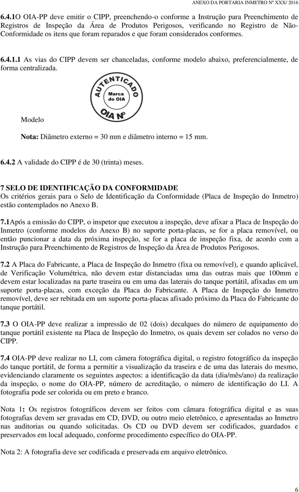 Modelo Nota: Diâmetro externo = 30 mm e diâmetro interno = 15 mm. 6.4.2 A validade do CIPP é de 30 (trinta) meses.