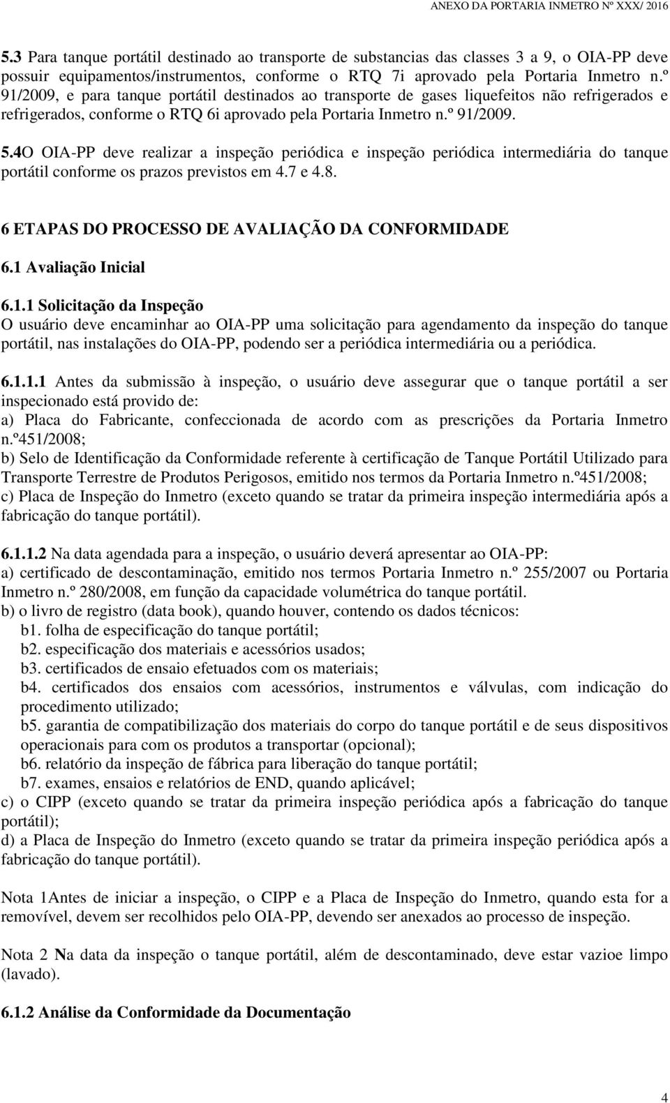 4O OIA-PP deve realizar a inspeção periódica e inspeção periódica intermediária do tanque portátil conforme os prazos previstos em 4.7 e 4.8. 6 ETAPAS DO PROCESSO DE AVALIAÇÃO DA CONFORMIDADE 6.