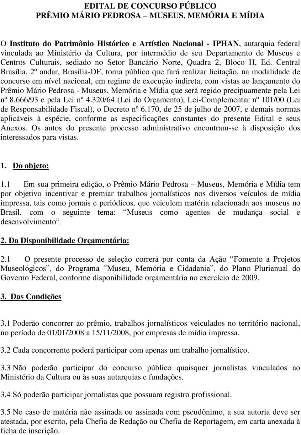 Central Brasília, 2º andar, Brasília-DF, torna público que fará realizar licitação, na modalidade de concurso em nível nacional, em regime de execução indireta, com vistas ao lançamento do Prêmio