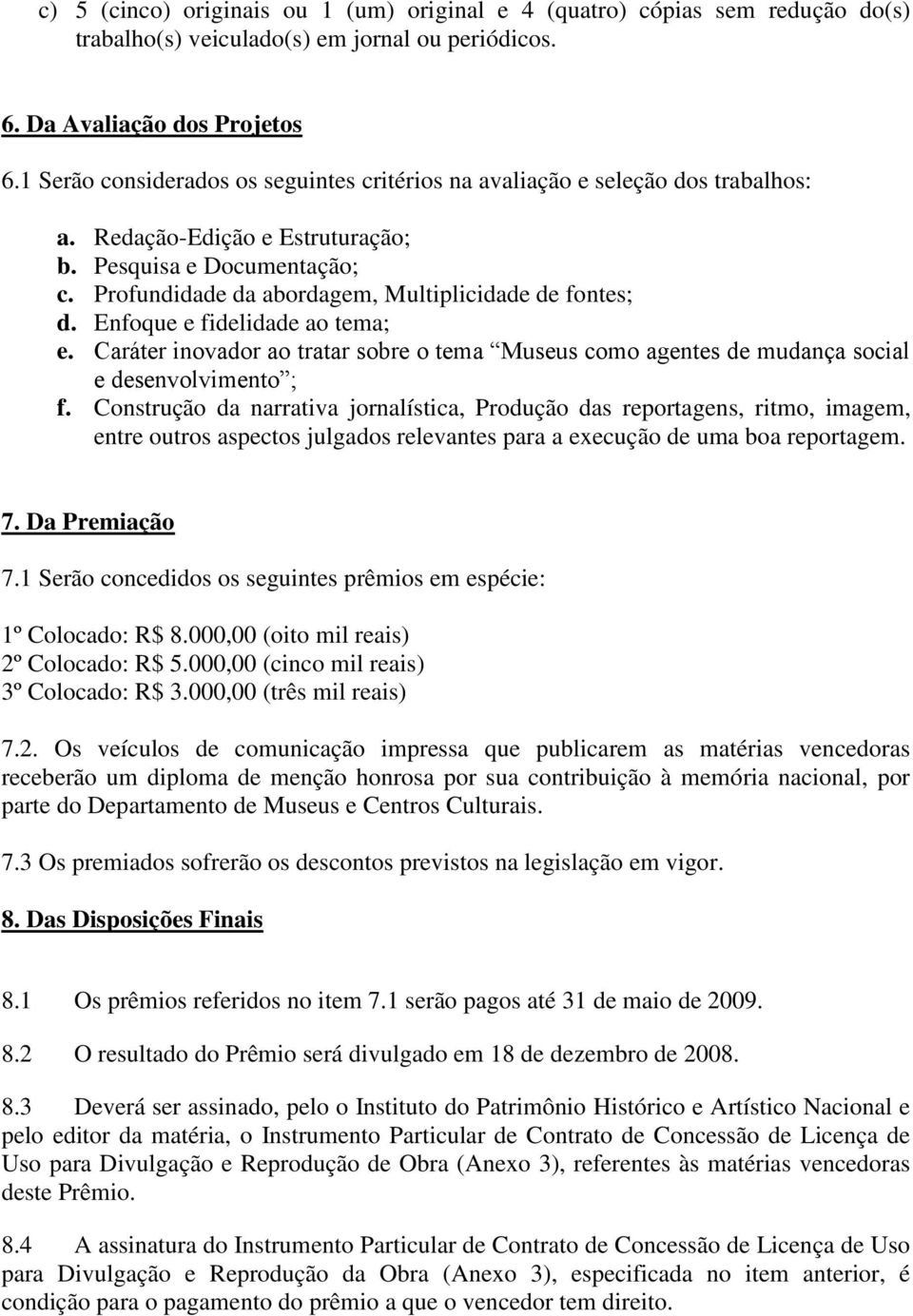 Profundidade da abordagem, Multiplicidade de fontes; d. Enfoque e fidelidade ao tema; e. Caráter inovador ao tratar sobre o tema Museus como agentes de mudança social e desenvolvimento ; f.