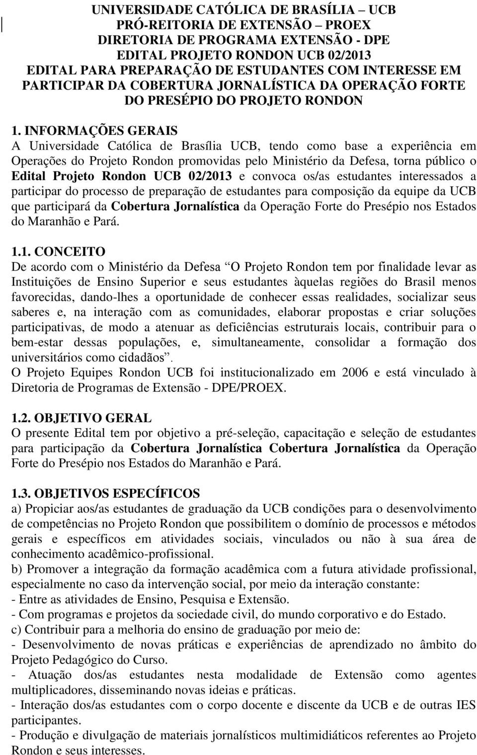 INFORMAÇÕES GERAIS A Universidade Católica de Brasília UCB, tendo como base a experiência em Operações do Projeto Rondon promovidas pelo Ministério da Defesa, torna público o Edital Projeto Rondon