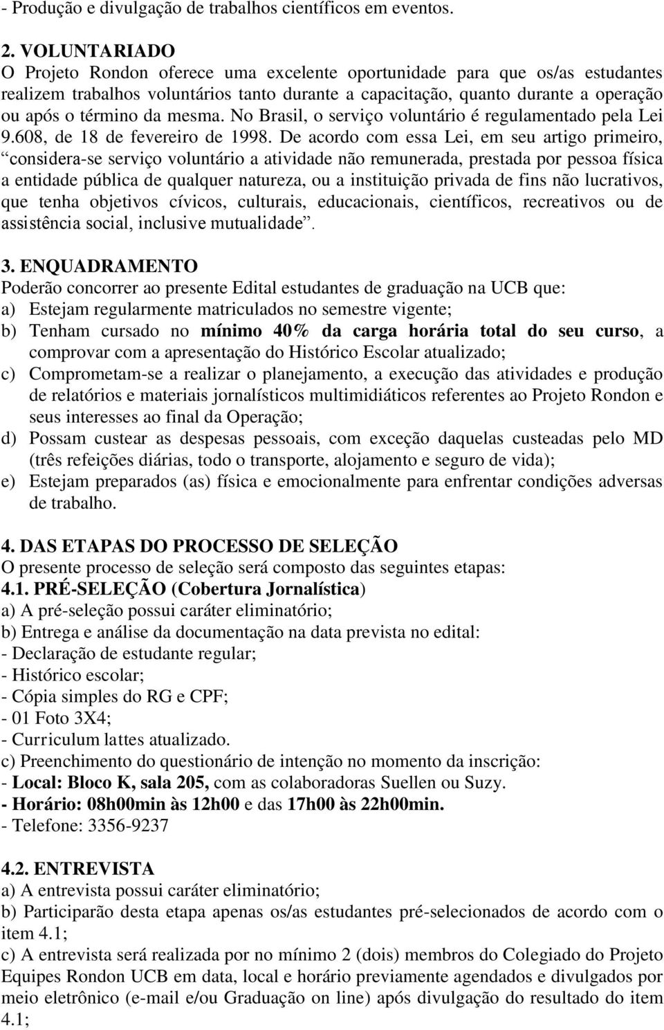 mesma. No Brasil, o serviço voluntário é regulamentado pela Lei 9.608, de 18 de fevereiro de 1998.