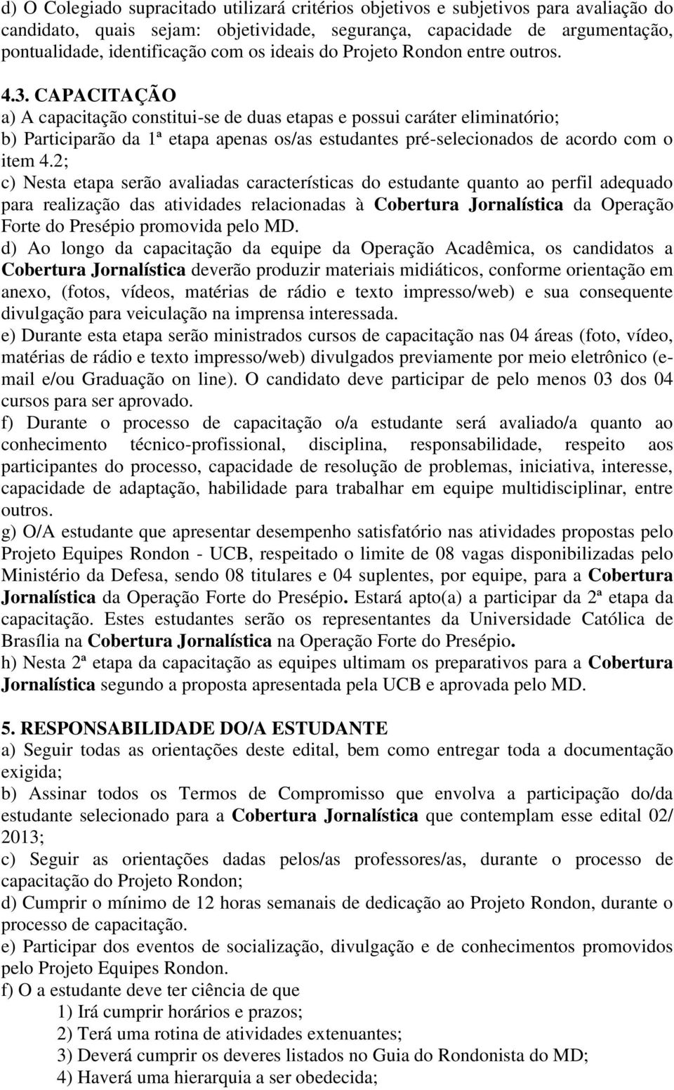 CAPACITAÇÃO a) A capacitação constitui-se de duas etapas e possui caráter eliminatório; b) Participarão da 1ª etapa apenas os/as estudantes pré-selecionados de acordo com o item 4.