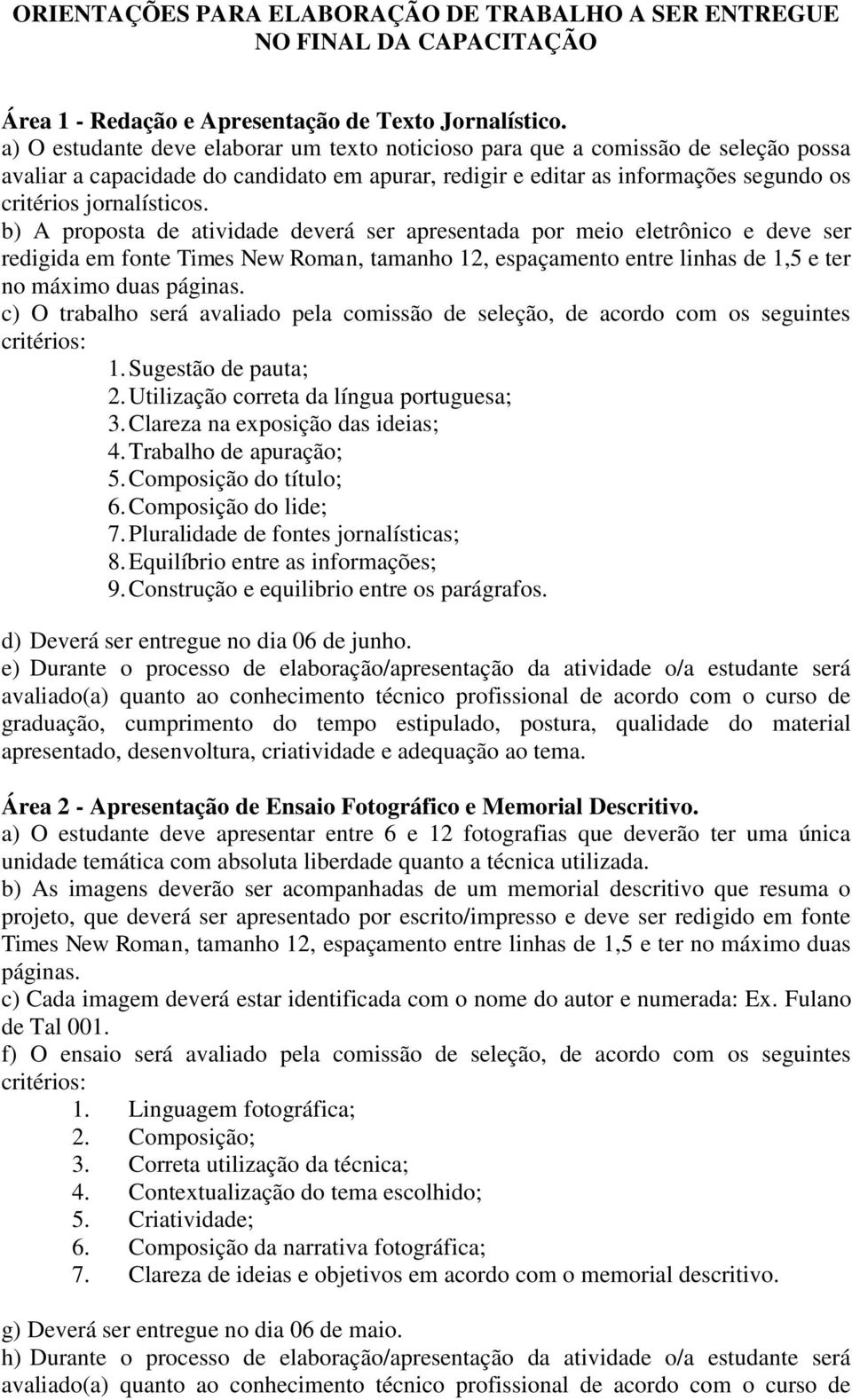 b) A proposta de atividade deverá ser apresentada por meio eletrônico e deve ser redigida em fonte Times New Roman, tamanho 12, espaçamento entre linhas de 1,5 e ter no máximo duas páginas.