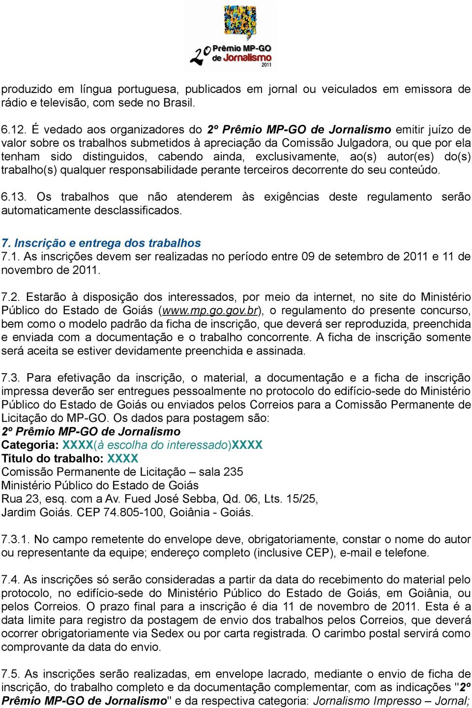 ainda, exclusivamente, ao(s) autor(es) do(s) trabalho(s) qualquer responsabilidade perante terceiros decorrente do seu conteúdo. 6.13.