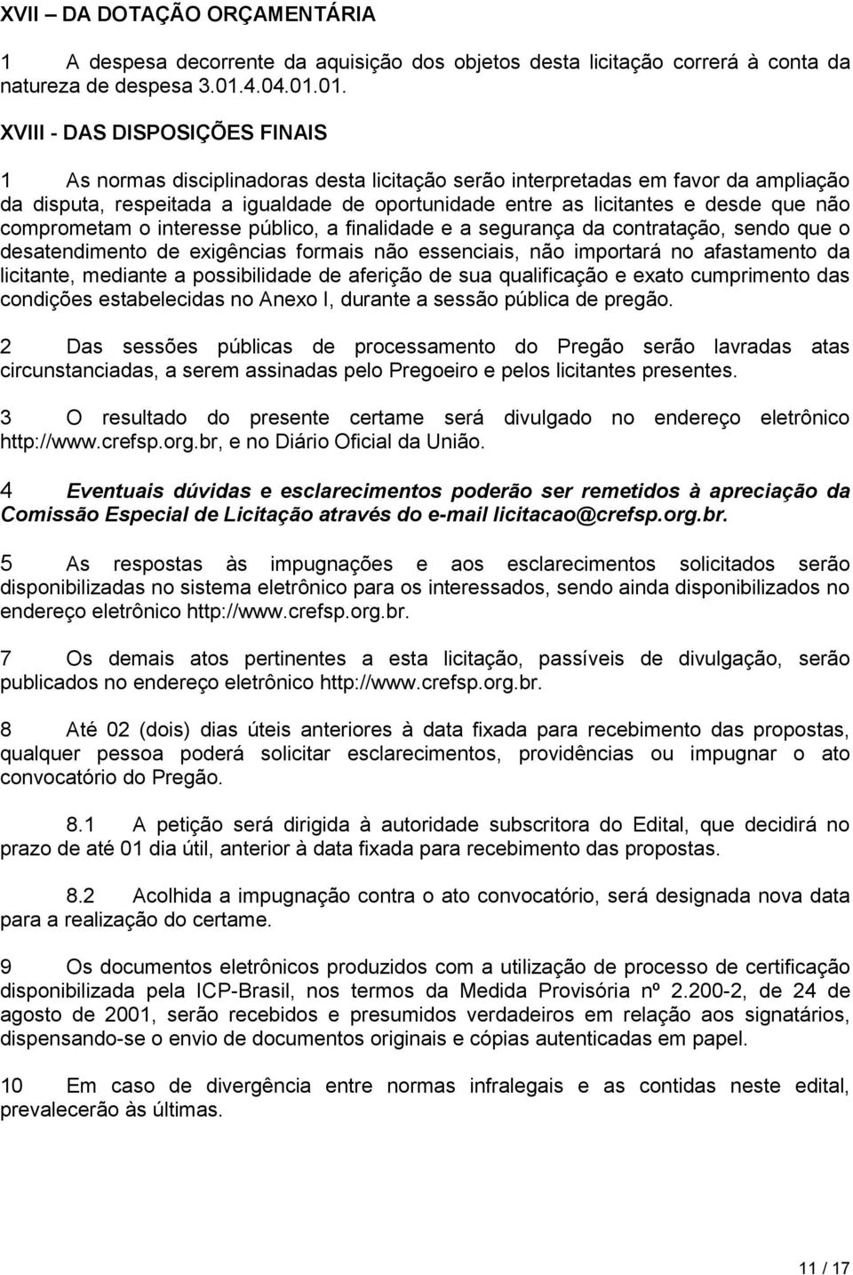 01. XVIII - DAS DISPOSIÇÕES FINAIS 1 As normas disciplinadoras desta licitação serão interpretadas em favor da ampliação da disputa, respeitada a igualdade de oportunidade entre as licitantes e desde