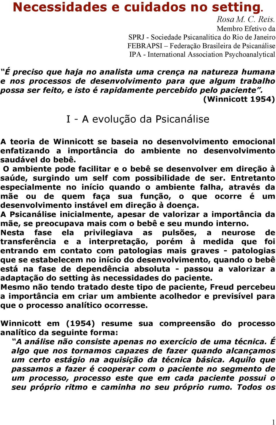 crença na natureza humana e nos processos de desenvolvimento para que algum trabalho possa ser feito, e isto é rapidamente percebido pelo paciente.