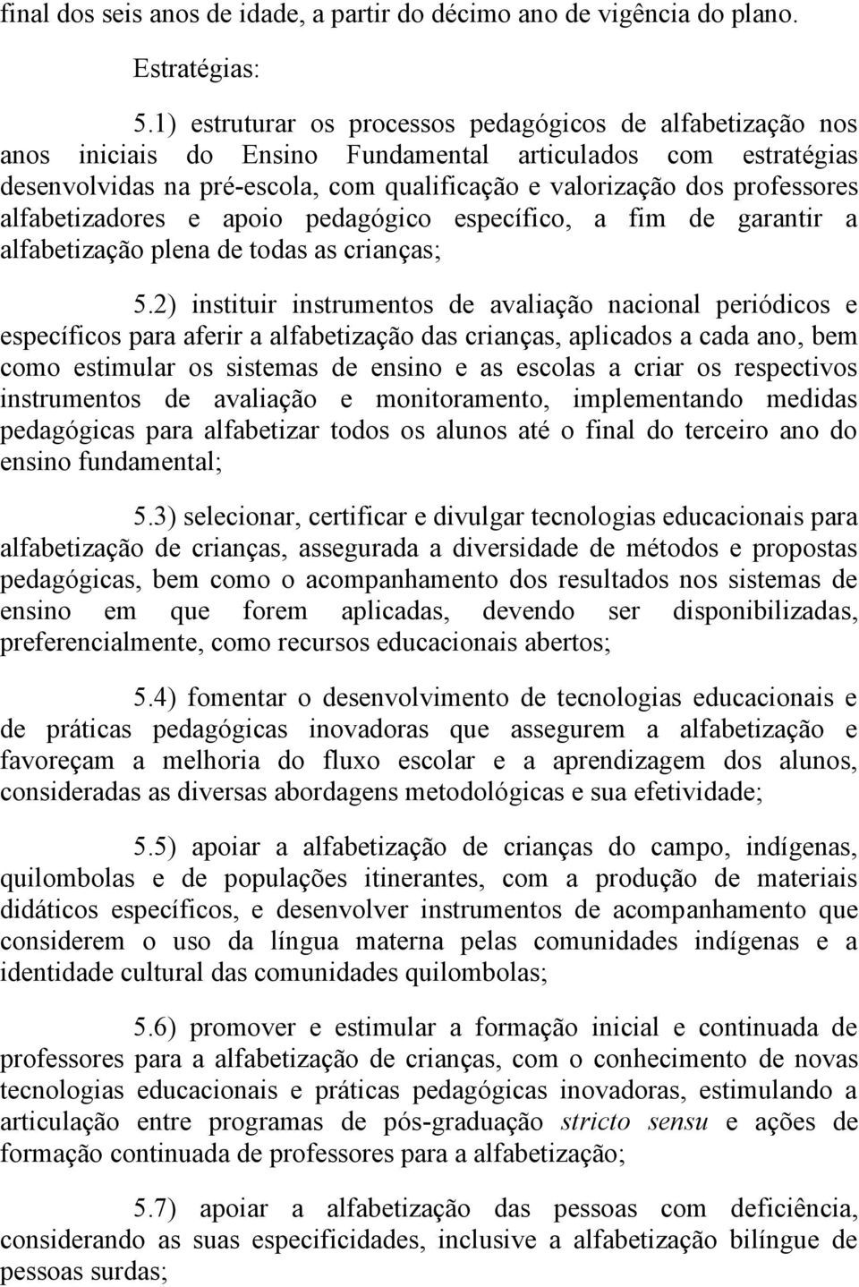 alfabetizadores e apoio pedagógico específico, a fim de garantir a alfabetização plena de todas as crianças; 5.