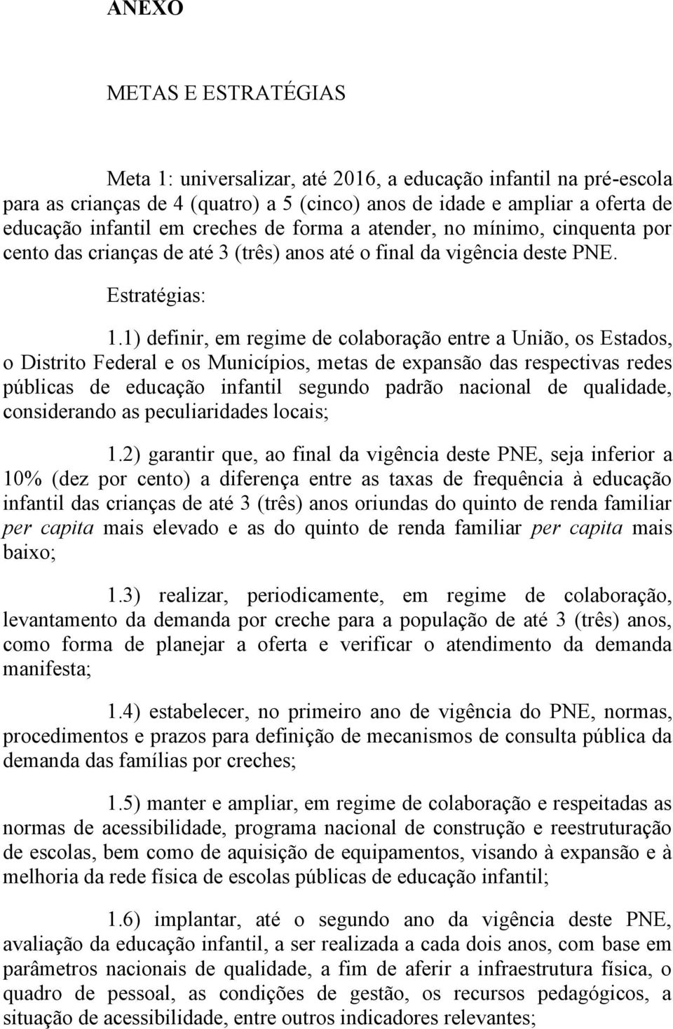 1) definir, em regime de colaboração entre a União, os Estados, o Distrito Federal e os Municípios, metas de expansão das respectivas redes públicas de educação infantil segundo padrão nacional de