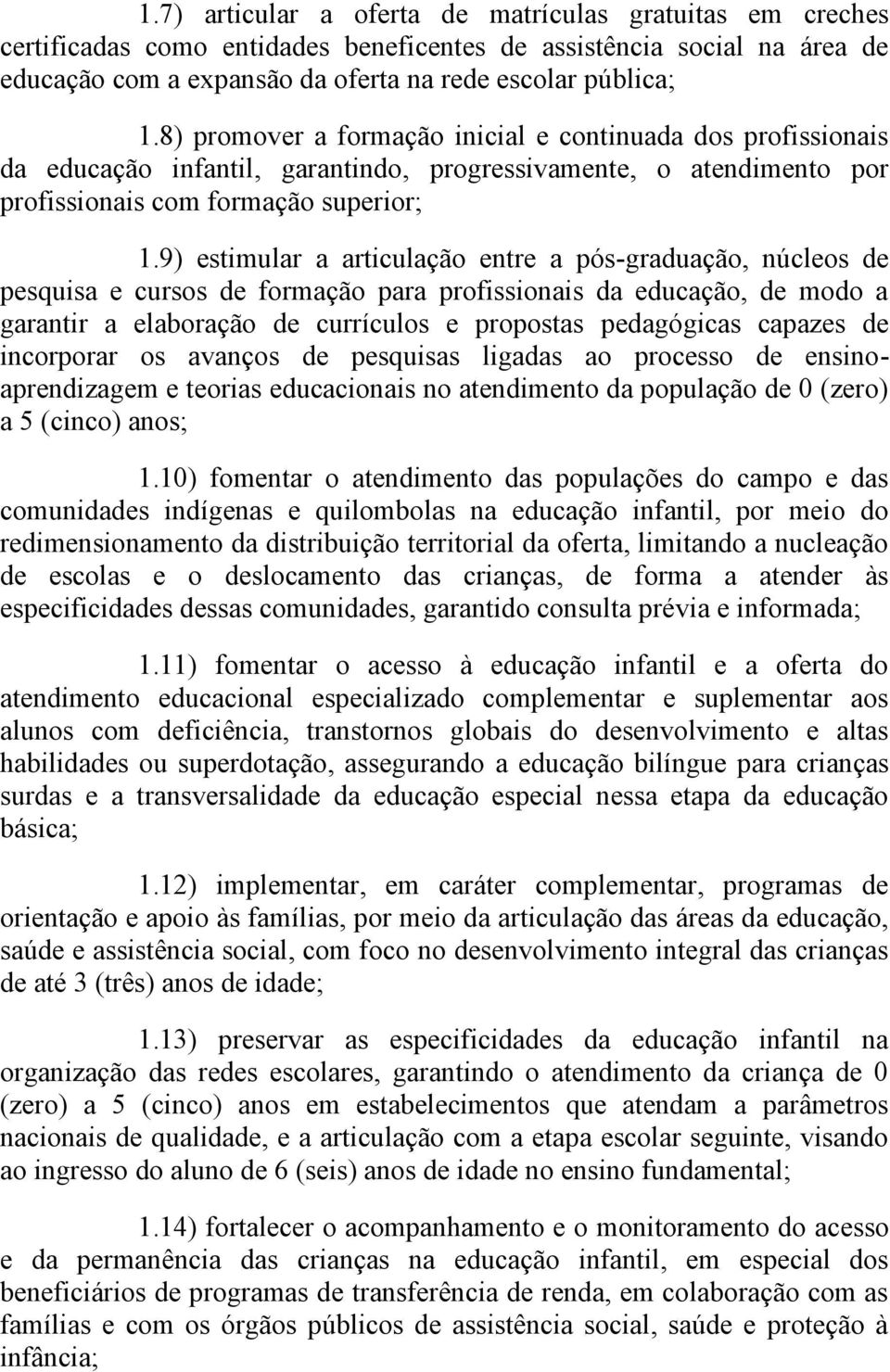 9) estimular a articulação entre a pós-graduação, núcleos de pesquisa e cursos de formação para profissionais da educação, de modo a garantir a elaboração de currículos e propostas pedagógicas