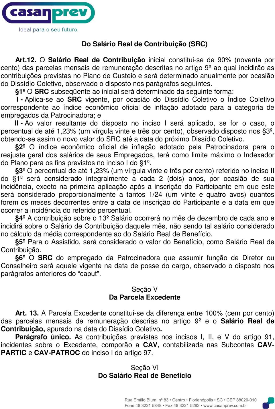 Custeio e será determinado anualmente por ocasião do Dissídio Coletivo, observado o disposto nos parágrafos seguintes.