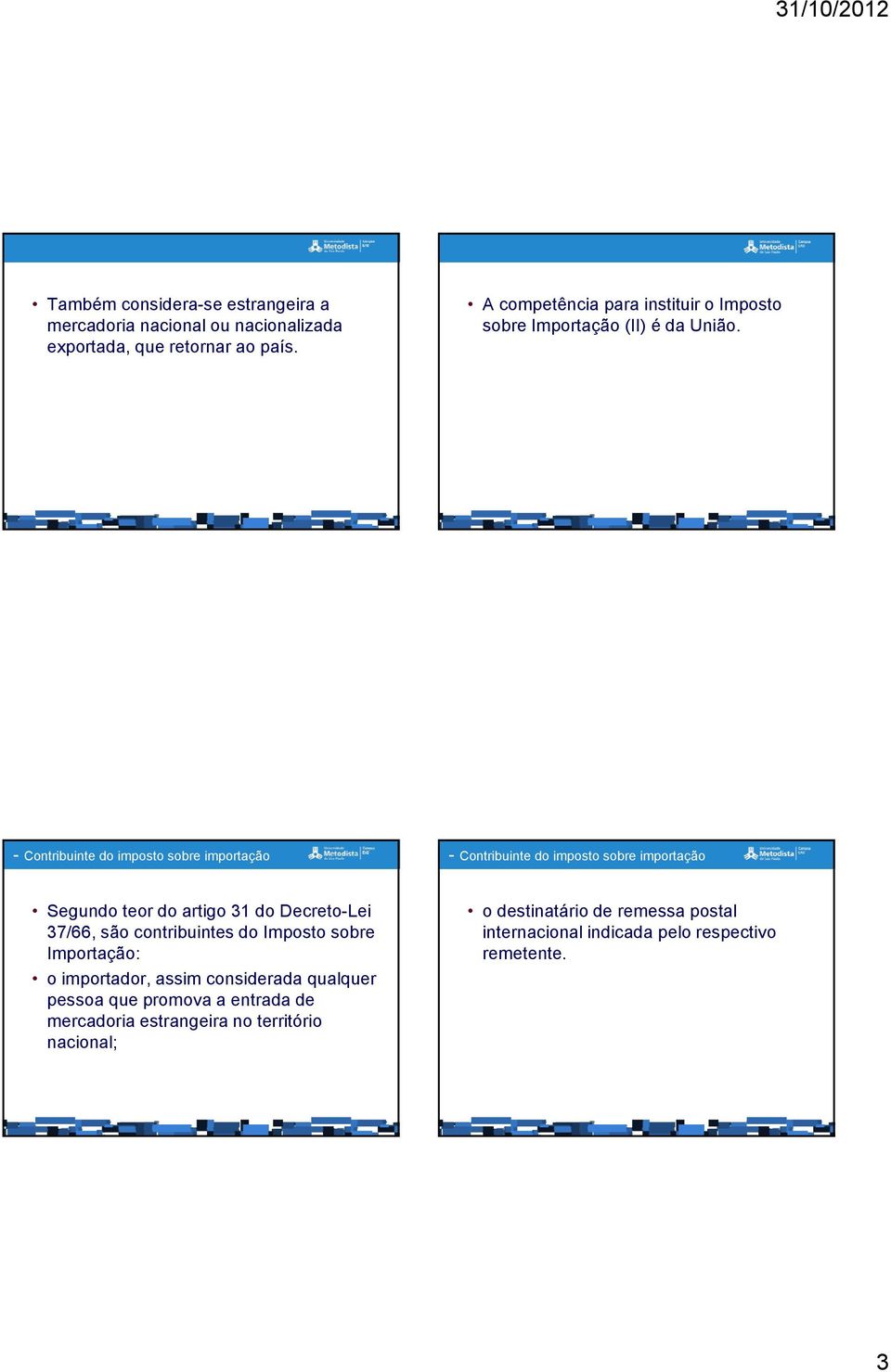 - Contribuinte do imposto sobre importação - Contribuinte do imposto sobre importação Segundo teor do artigo 31 do Decreto-Lei 37/66, são